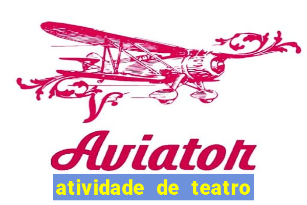 atividade de teatro 3 ano atividade de arte teatro 3